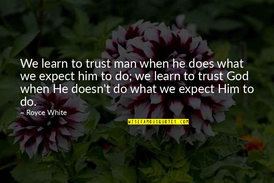 God Trust Quotes By Royce White: We learn to trust man when he does