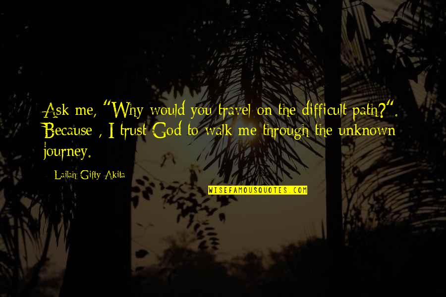 God Trusting Me Quotes By Lailah Gifty Akita: Ask me, "Why would you travel on the