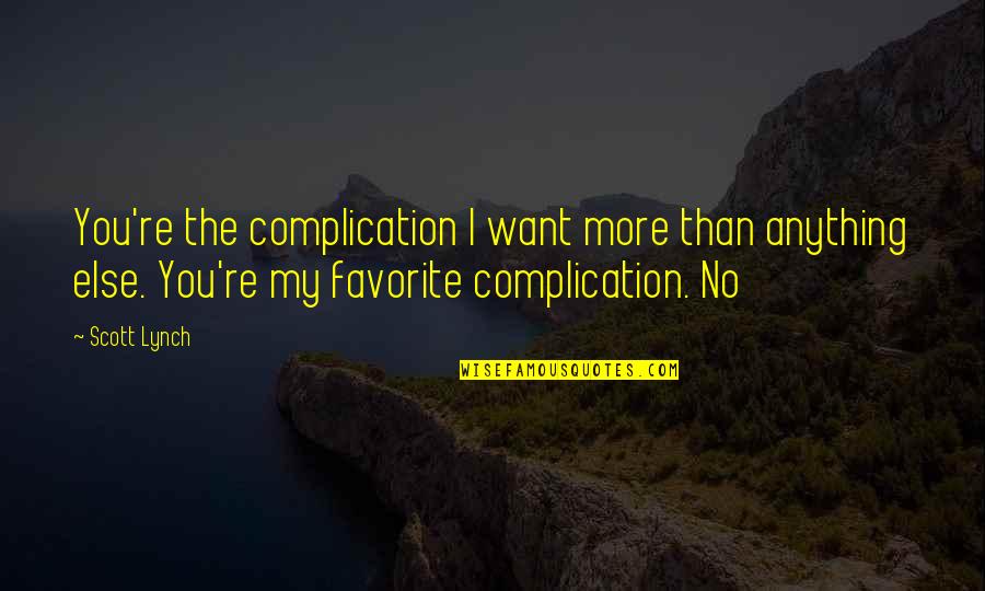 God Tweets Quotes By Scott Lynch: You're the complication I want more than anything