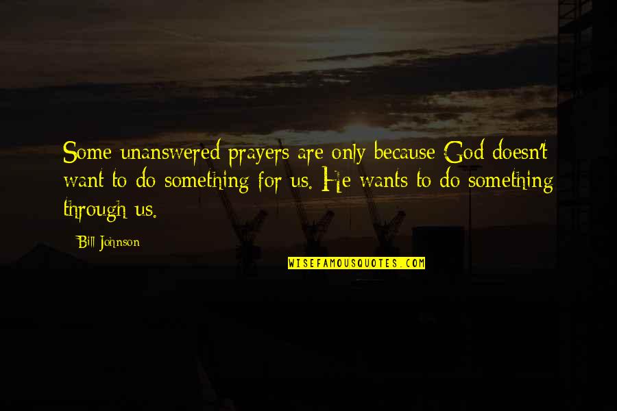God Unanswered Prayers Quotes By Bill Johnson: Some unanswered prayers are only because God doesn't God Unanswered Prayers Quotes By Bill Johnson: Some unanswered prayers are only because God doesn't