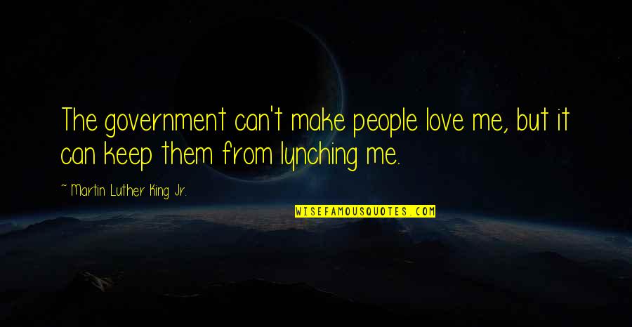 God Virus Quotes By Martin Luther King Jr.: The government can't make people love me, but
