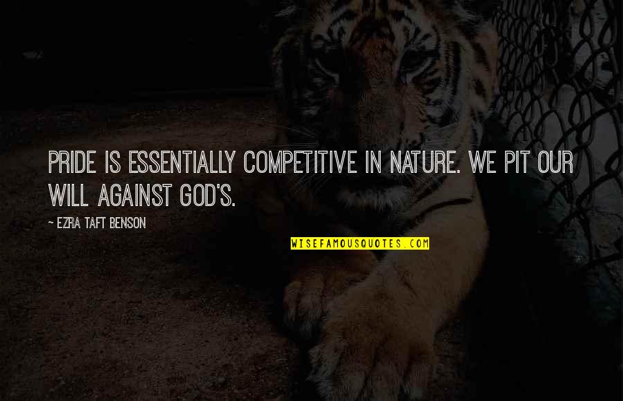 God Vs Nature Quotes By Ezra Taft Benson: Pride is essentially competitive in nature. We pit