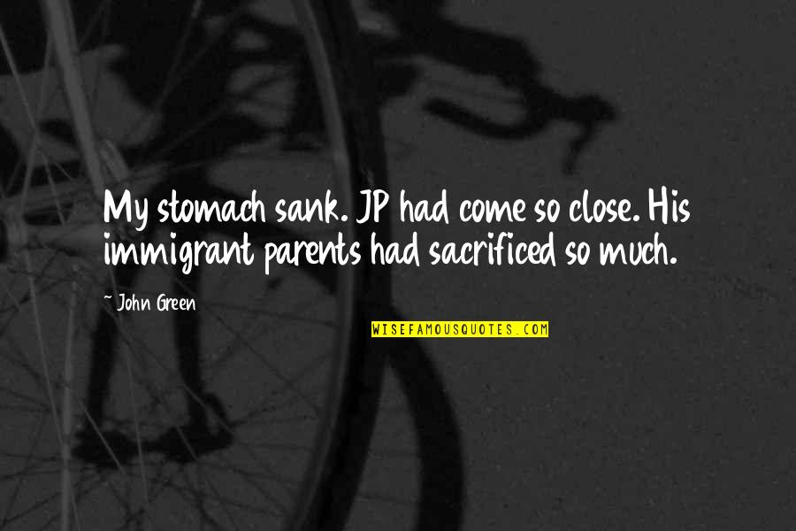 God Waking Me Up Quotes By John Green: My stomach sank. JP had come so close.