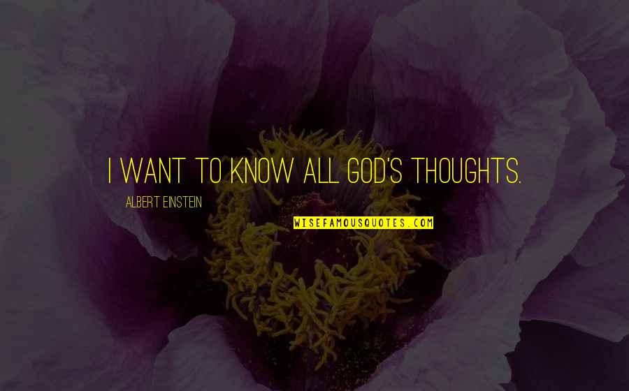 God Want You To Know Quotes By Albert Einstein: I want to know all God's thoughts.