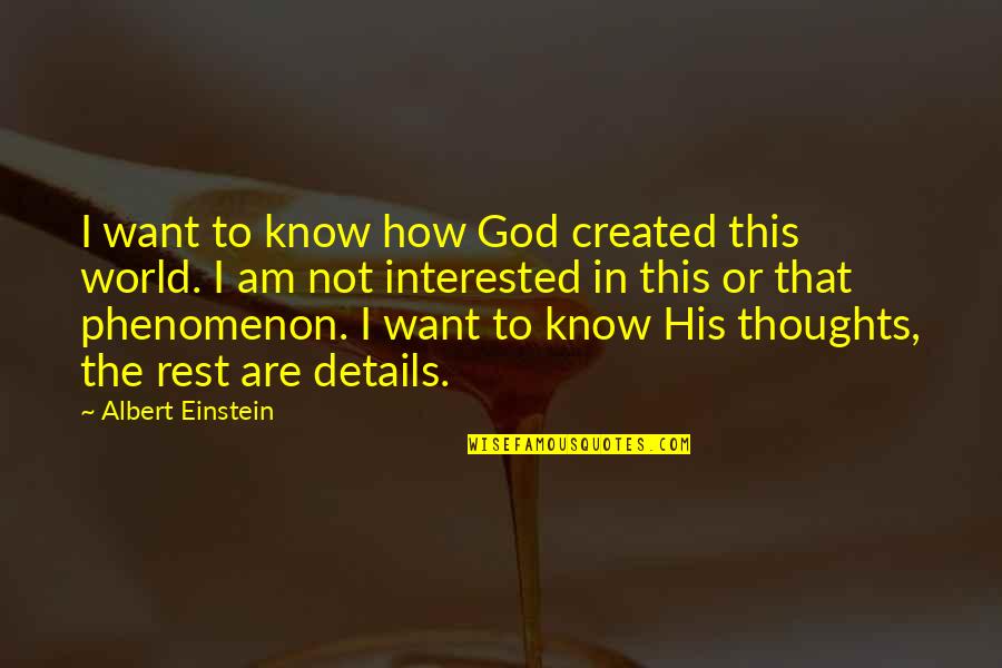 God Want You To Know Quotes By Albert Einstein: I want to know how God created this