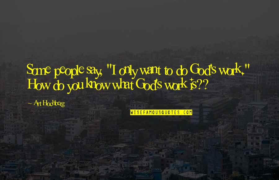 God Want You To Know Quotes By Art Hochberg: Some people say, "I only want to do