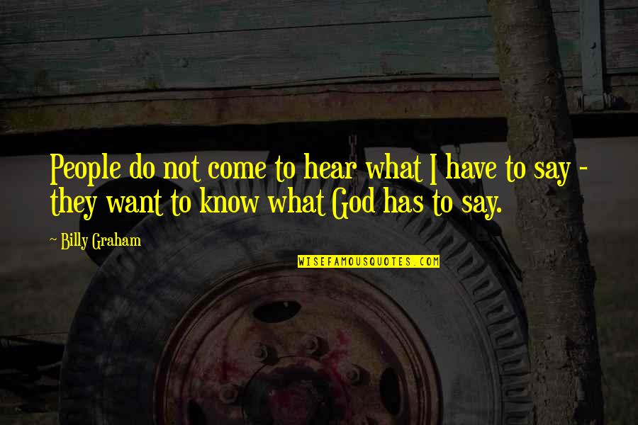 God Want You To Know Quotes By Billy Graham: People do not come to hear what I