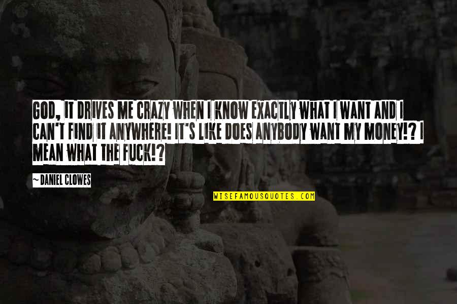 God Want You To Know Quotes By Daniel Clowes: God, it drives me crazy when I know