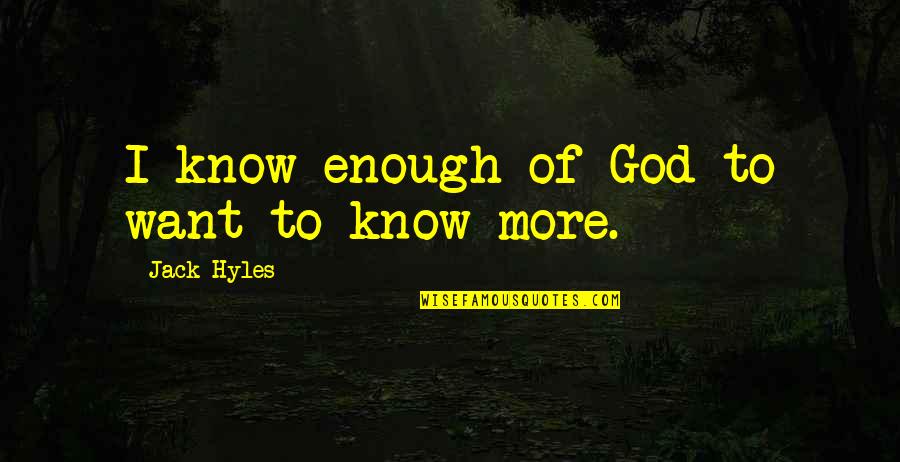 God Want You To Know Quotes By Jack Hyles: I know enough of God to want to