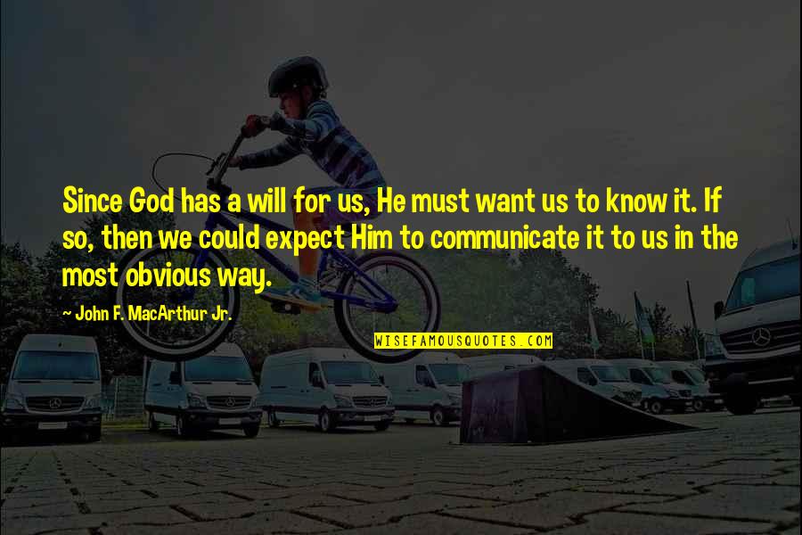 God Want You To Know Quotes By John F. MacArthur Jr.: Since God has a will for us, He