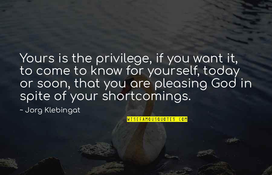 God Want You To Know Quotes By Jorg Klebingat: Yours is the privilege, if you want it,