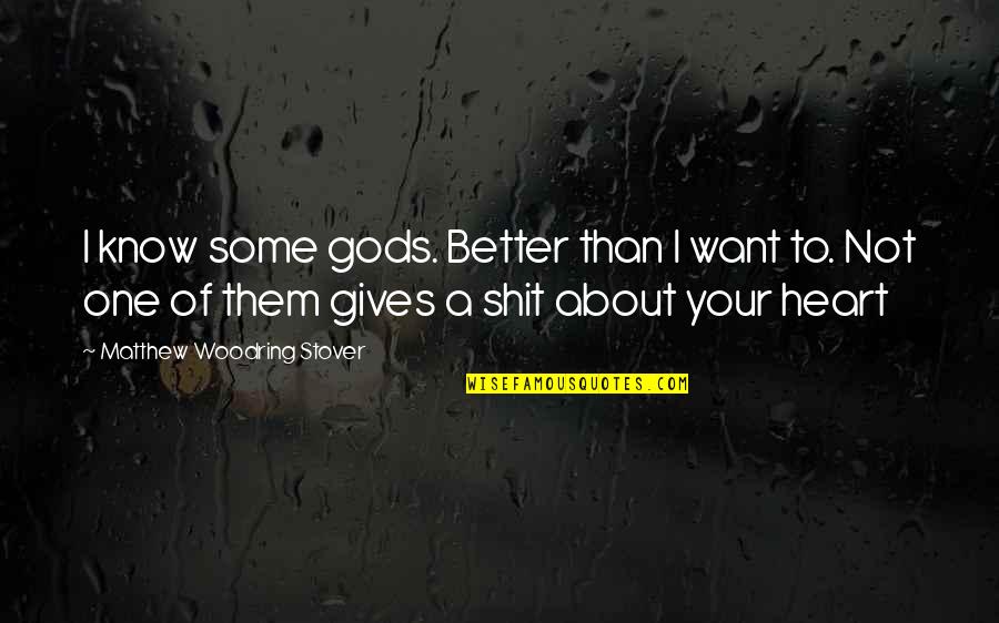God Want You To Know Quotes By Matthew Woodring Stover: I know some gods. Better than I want