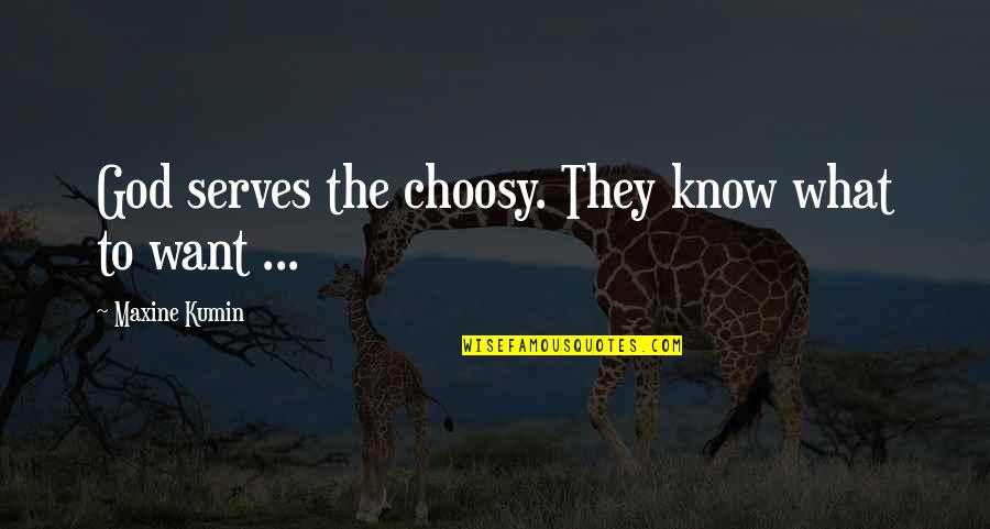 God Want You To Know Quotes By Maxine Kumin: God serves the choosy. They know what to