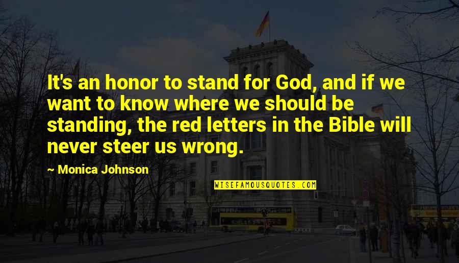 God Want You To Know Quotes By Monica Johnson: It's an honor to stand for God, and