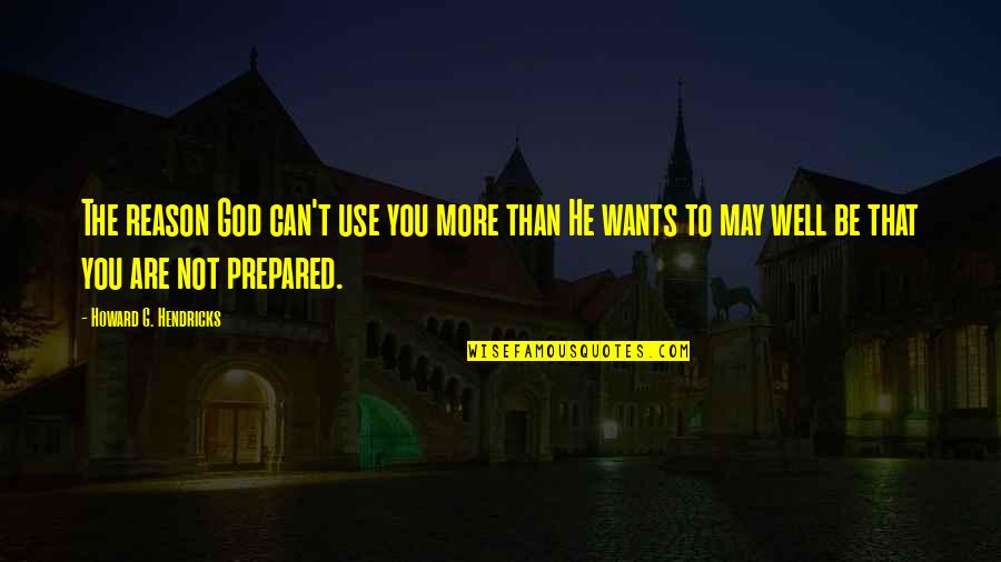 God Wants To Use You Quotes By Howard G. Hendricks: The reason God can't use you more than