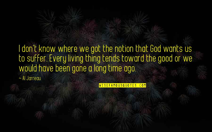 God Wants You To Know Quotes By Al Jarreau: I don't know where we got the notion God Wants You To Know Quotes By Al Jarreau: I don't know where we got the notion