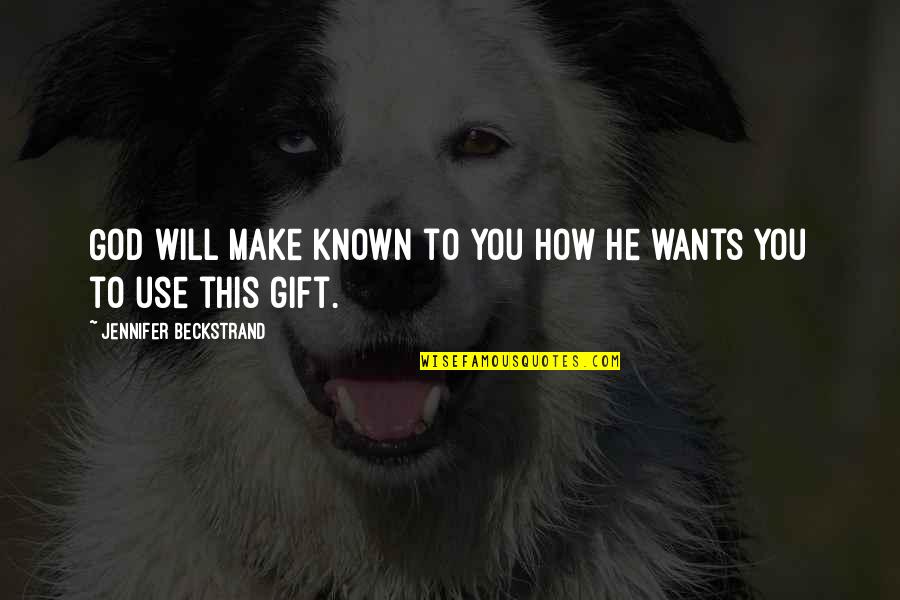 God Wants You To Know Quotes By Jennifer Beckstrand: God will make known to you how He God Wants You To Know Quotes By Jennifer Beckstrand: God will make known to you how He