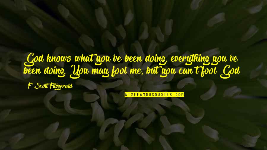 God Was No Fool Quotes By F Scott Fitzgerald: God knows what you've been doing, everything you've