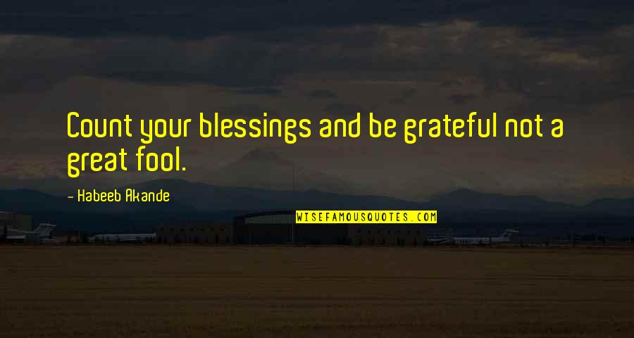 God Was No Fool Quotes By Habeeb Akande: Count your blessings and be grateful not a