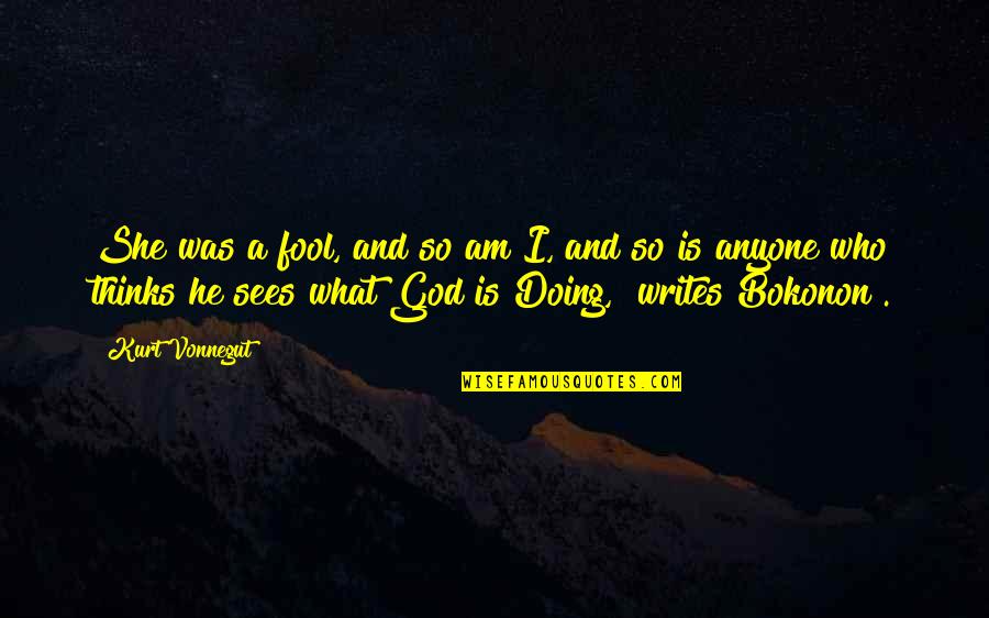 God Was No Fool Quotes By Kurt Vonnegut: She was a fool, and so am I,