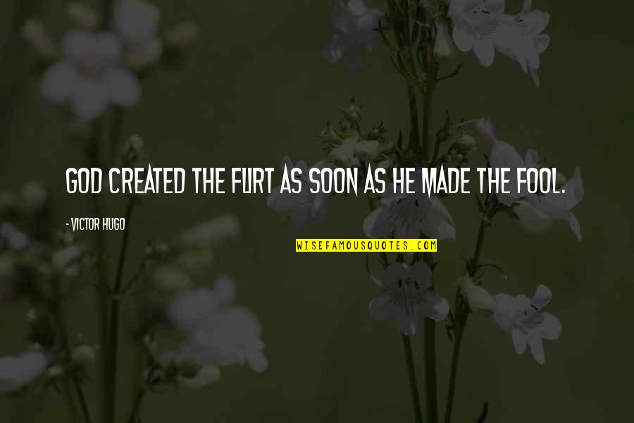 God Was No Fool Quotes By Victor Hugo: God created the flirt as soon as he