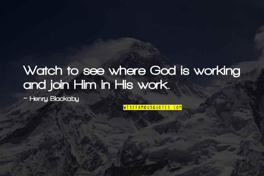 God Watches You Quotes By Henry Blackaby: Watch to see where God is working and