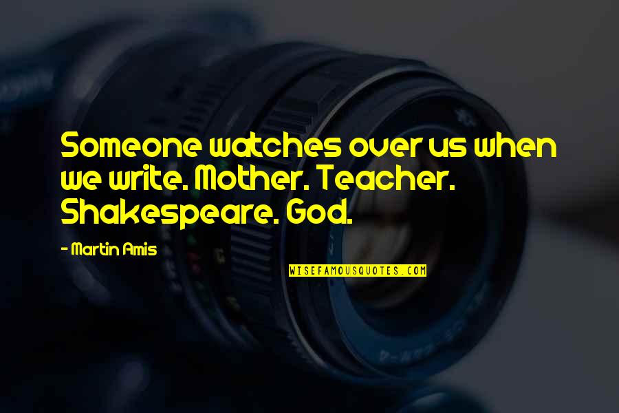 God Watches You Quotes By Martin Amis: Someone watches over us when we write. Mother.