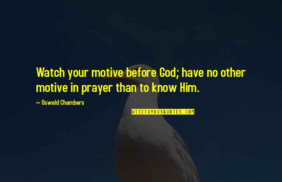 God Watches You Quotes By Oswald Chambers: Watch your motive before God; have no other