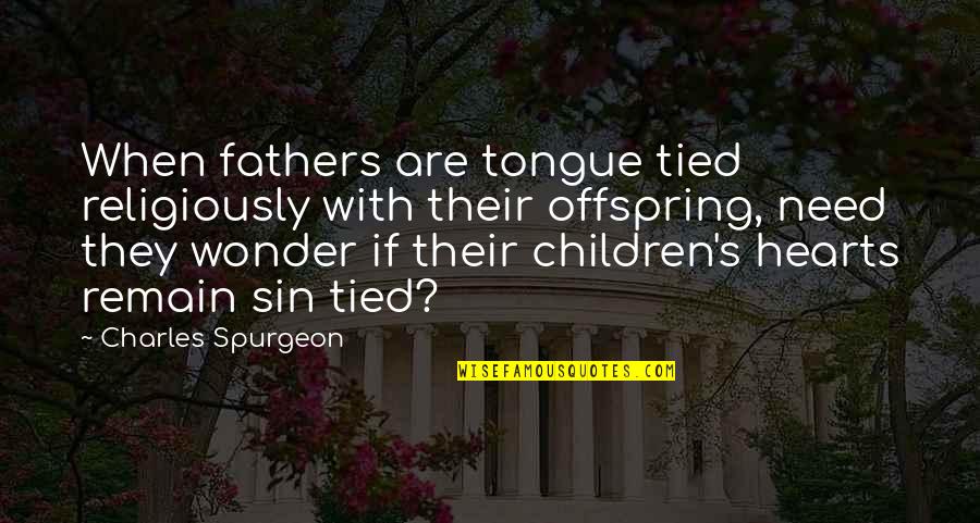 God Watching Over Me Quotes By Charles Spurgeon: When fathers are tongue tied religiously with their God Watching Over Me Quotes By Charles Spurgeon: When fathers are tongue tied religiously with their