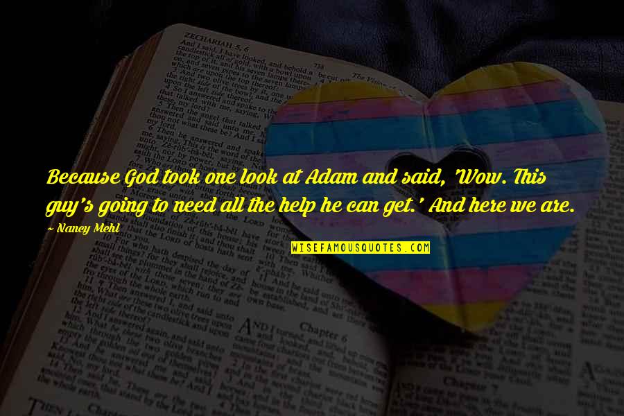 God We Need Your Help Quotes By Nancy Mehl: Because God took one look at Adam and God We Need Your Help Quotes By Nancy Mehl: Because God took one look at Adam and