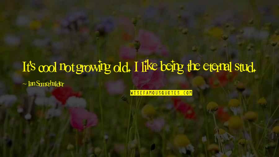 God When He Was A Baby Quotes By Ian Somerhalder: It's cool not growing old. I like being God When He Was A Baby Quotes By Ian Somerhalder: It's cool not growing old. I like being