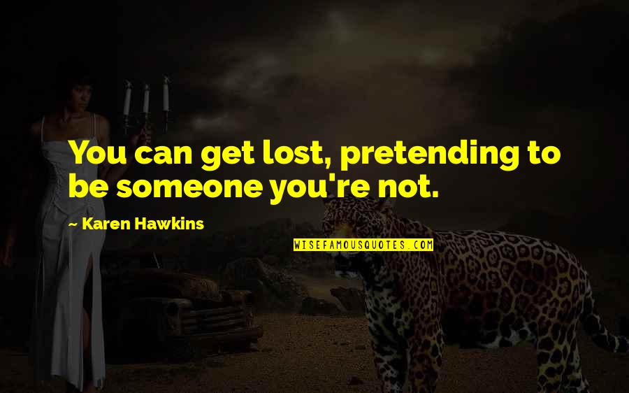 God When He Was A Baby Quotes By Karen Hawkins: You can get lost, pretending to be someone God When He Was A Baby Quotes By Karen Hawkins: You can get lost, pretending to be someone