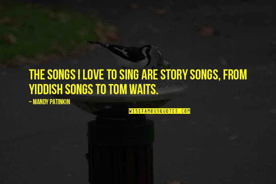 God When He Was A Baby Quotes By Mandy Patinkin: The songs I love to sing are story