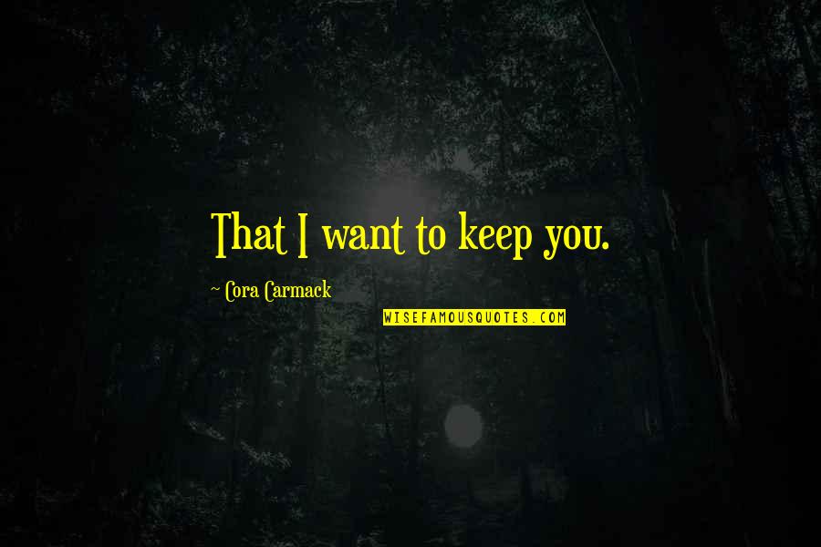 God Where Is My Son Quotes By Cora Carmack: That I want to keep you.
