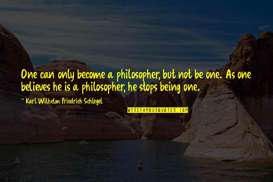 God Where Is My Son Quotes By Karl Wilhelm Friedrich Schlegel: One can only become a philosopher, but not