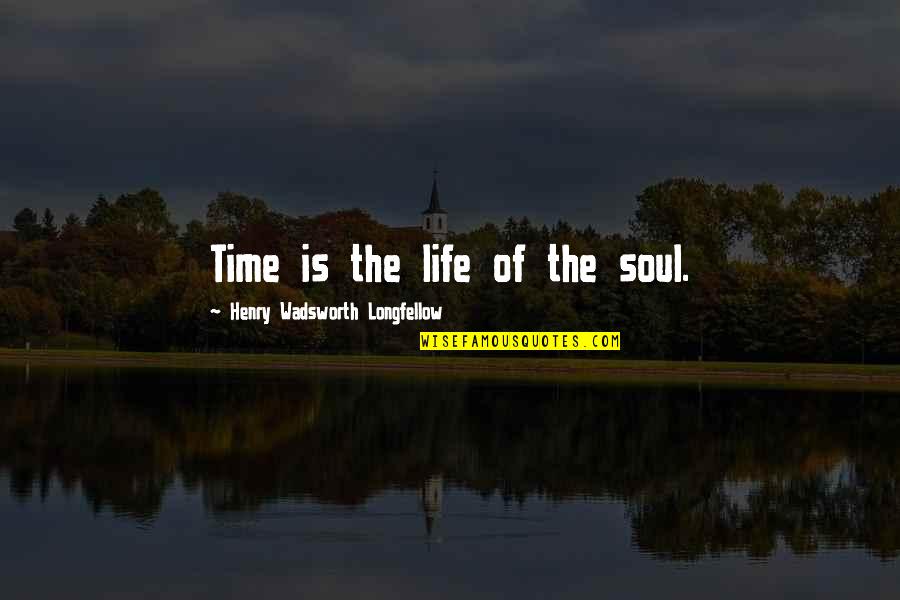 God Which Worketh Quotes By Henry Wadsworth Longfellow: Time is the life of the soul. God Which Worketh Quotes By Henry Wadsworth Longfellow: Time is the life of the soul.