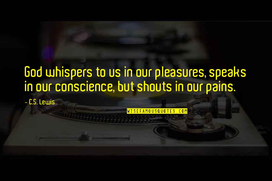 God Whispers To Us Quotes By C.S. Lewis: God whispers to us in our pleasures, speaks God Whispers To Us Quotes By C.S. Lewis: God whispers to us in our pleasures, speaks