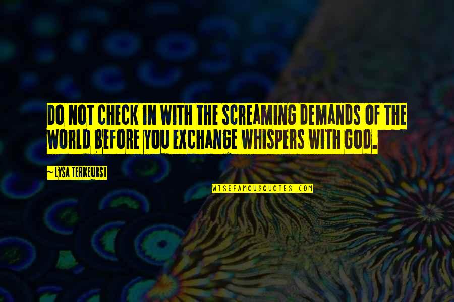 God Whispers To Us Quotes By Lysa TerKeurst: Do not check in with the screaming demands God Whispers To Us Quotes By Lysa TerKeurst: Do not check in with the screaming demands