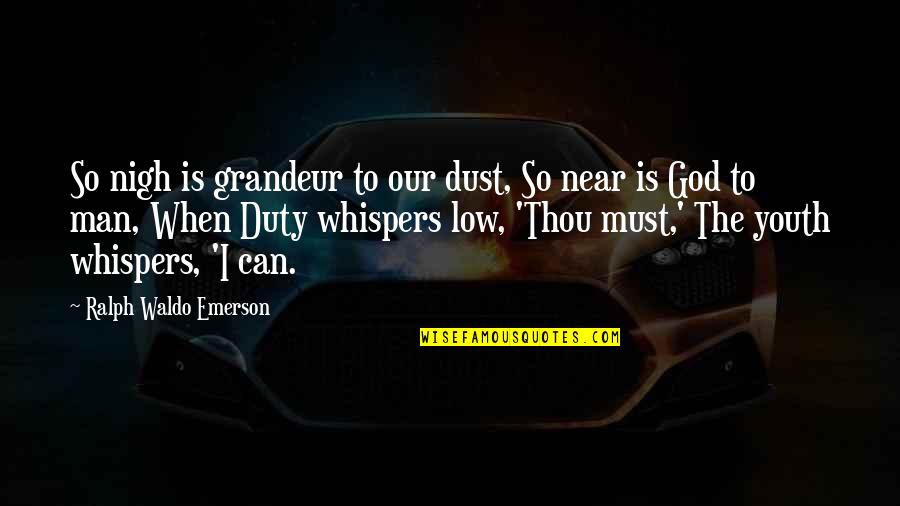 God Whispers To Us Quotes By Ralph Waldo Emerson: So nigh is grandeur to our dust, So God Whispers To Us Quotes By Ralph Waldo Emerson: So nigh is grandeur to our dust, So