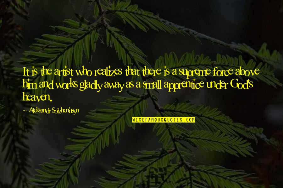 God Who Is There Quotes By Aleksandr Solzhenitsyn: It is the artist who realizes that there God Who Is There Quotes By Aleksandr Solzhenitsyn: It is the artist who realizes that there