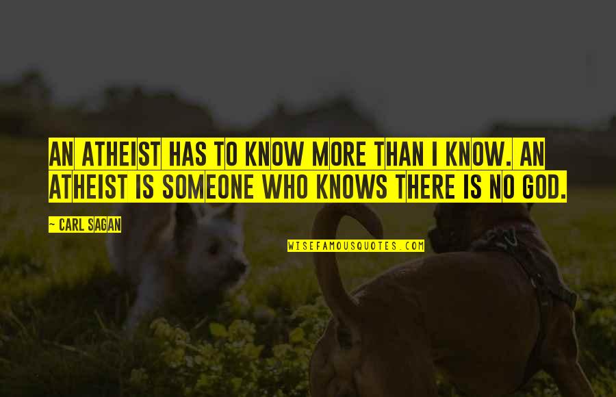 God Who Is There Quotes By Carl Sagan: An atheist has to know more than I God Who Is There Quotes By Carl Sagan: An atheist has to know more than I
