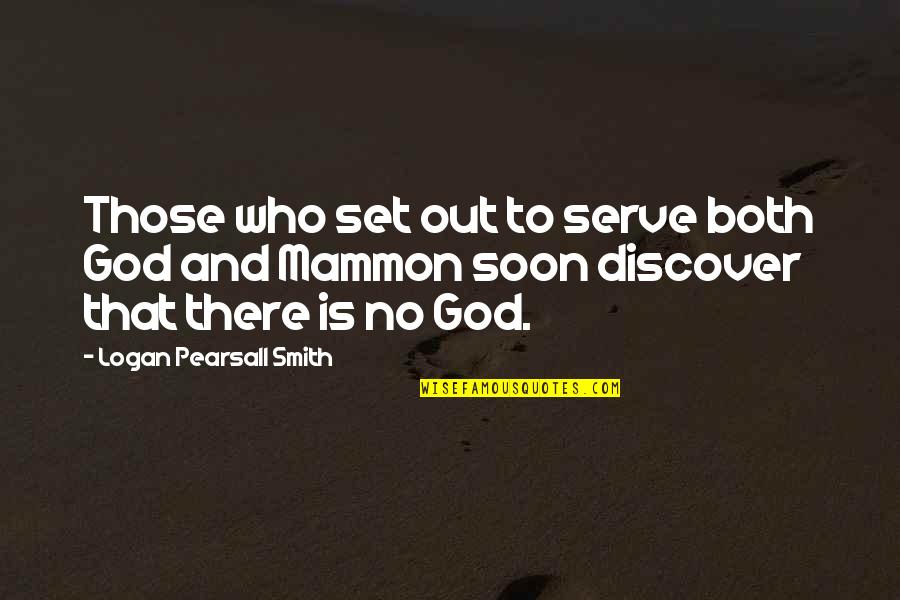 God Who Is There Quotes By Logan Pearsall Smith: Those who set out to serve both God God Who Is There Quotes By Logan Pearsall Smith: Those who set out to serve both God