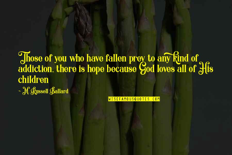 God Who Is There Quotes By M. Russell Ballard: Those of you who have fallen prey to God Who Is There Quotes By M. Russell Ballard: Those of you who have fallen prey to