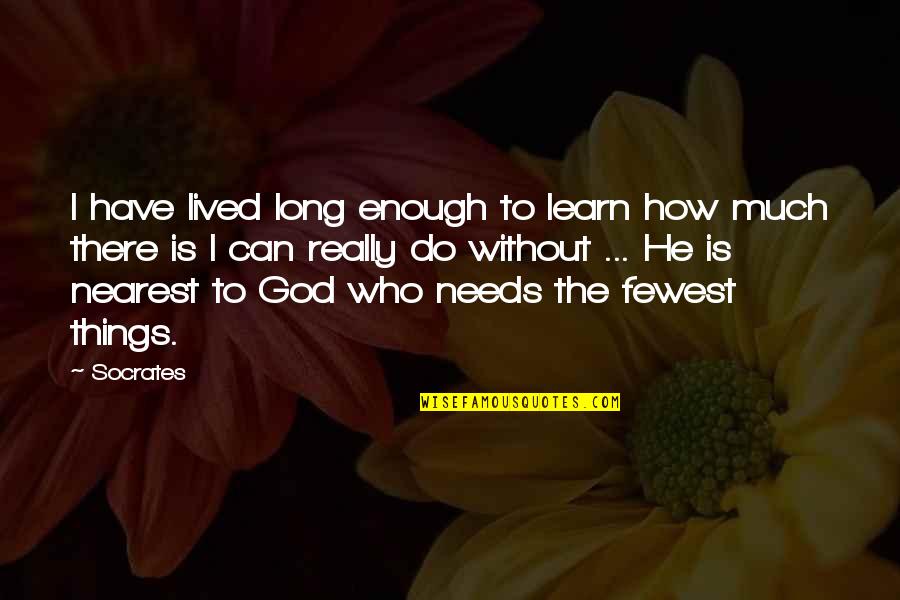 God Who Is There Quotes By Socrates: I have lived long enough to learn how God Who Is There Quotes By Socrates: I have lived long enough to learn how
