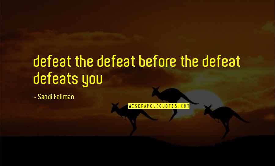 God Why Are You Doing This To Me Quotes By Sandi Fellman: defeat the defeat before the defeat defeats you