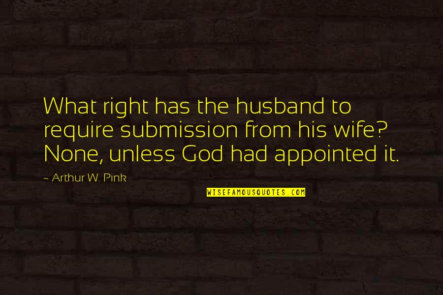 God Wife Quotes By Arthur W. Pink: What right has the husband to require submission