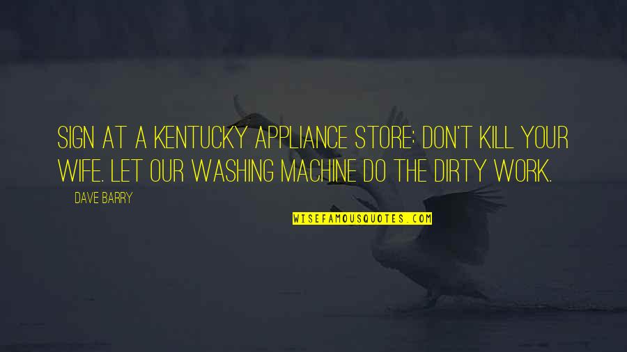 God Wife Quotes By Dave Barry: Sign at a Kentucky appliance store: Don't kill