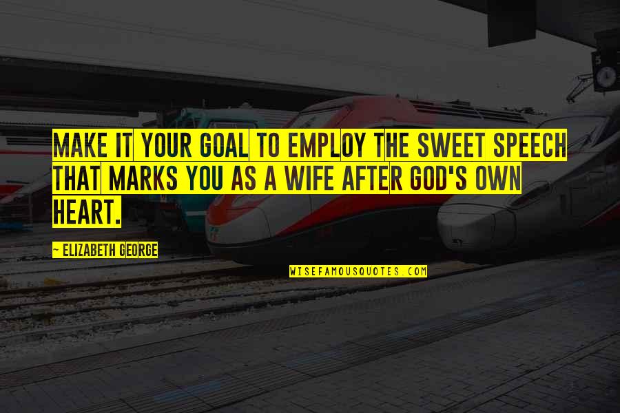 God Wife Quotes By Elizabeth George: Make it your goal to employ the sweet