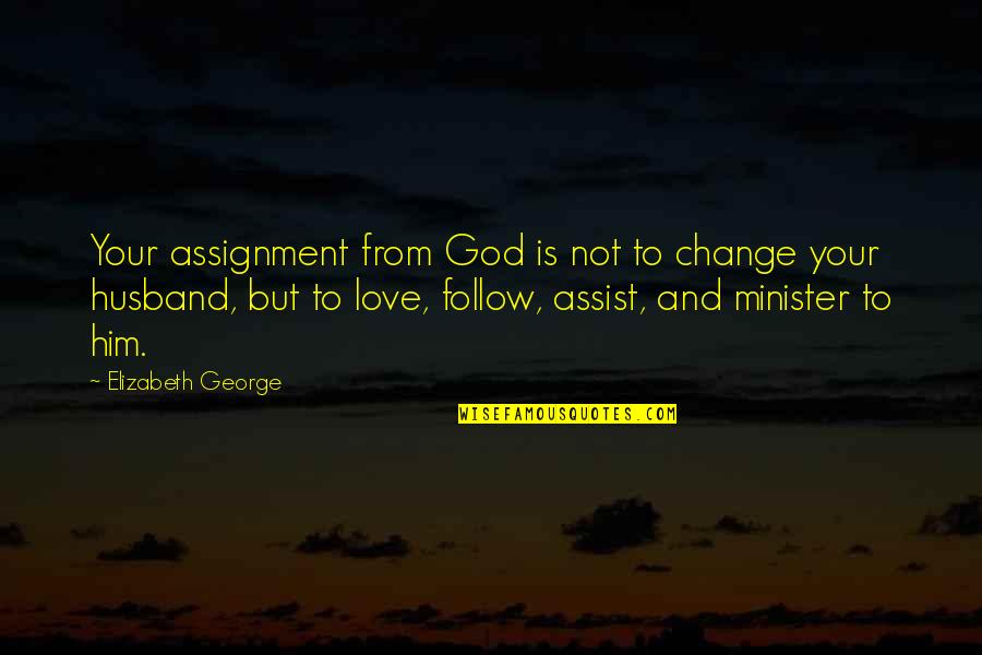 God Wife Quotes By Elizabeth George: Your assignment from God is not to change