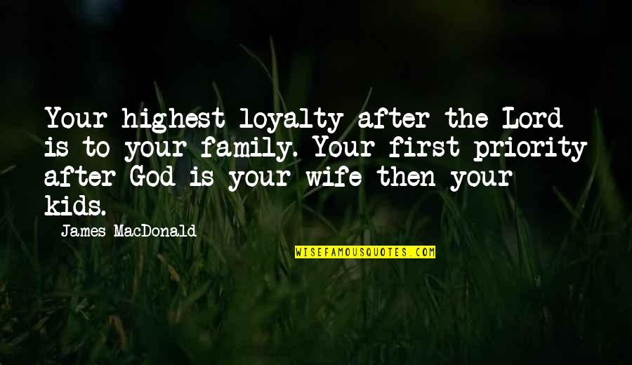 God Wife Quotes By James MacDonald: Your highest loyalty after the Lord is to